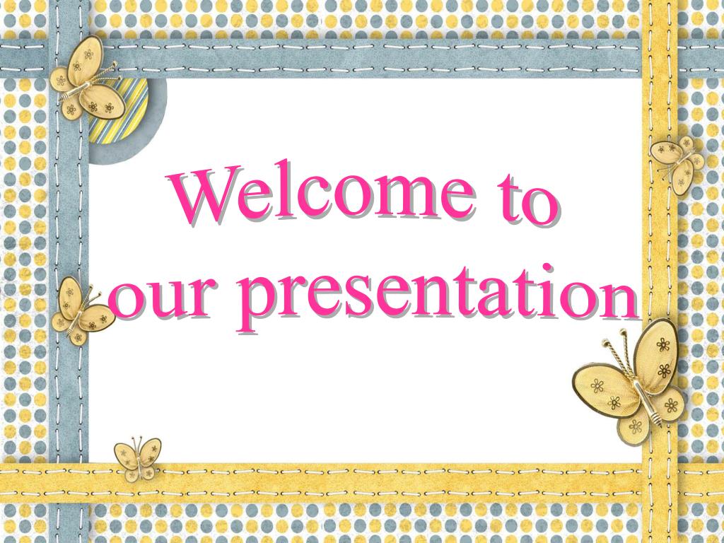 Welcome Our Presentation